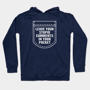 Leave Your Stupid Comments In Your Pocket Hoodie